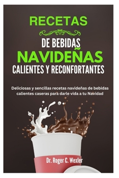 Paperback Recetas de Bebidas Navideñas Calientes Y Reconfortantes: Deliciosas y sencillas recetas navideñas de bebidas calientes caseras para darle vida a tu Na [Spanish] Book