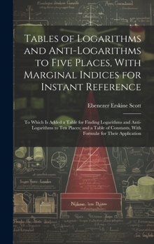 Hardcover Tables of Logarithms and Anti-Logarithms to Five Places, With Marginal Indices for Instant Reference: To Which Is Added a Table for Finding Logarithms Book