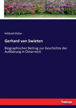 Gerhard Van Swieten: Biographischer Beitrag Zur Geschichte Der Aufkl�rung in Oesterreich (Classic Reprint)