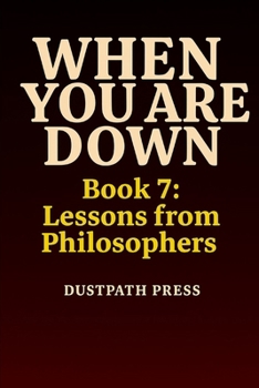 Paperback WHEN YOU ARE DOWN - Book 7: Lessons from Philosophers Book
