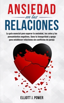 Paperback Ansiedad en las Relaciones: La gu?a esencial para superar la ansiedad, los celos y los pensamientos negativos. Sana tu inseguridad y apego para es [Spanish] Book