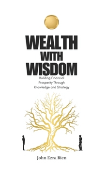 Wealth with Wisdom: Building Financial Prosperity Through Knowledge and Strategy