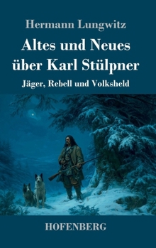 Hardcover Altes und Neues über Karl Stülpner: Jäger, Rebell und Volksheld [German] Book