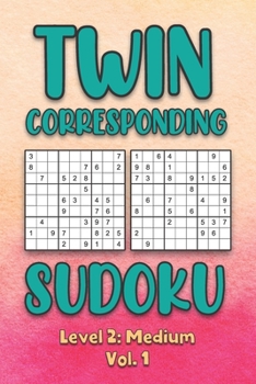 Paperback Twin Corresponding Sudoku Level 2: Medium Vol. 1: Play Twin Sudoku With Solutions Grid Medium Level Volumes 1-40 Sudoku Variation Travel Friendly Pape Book