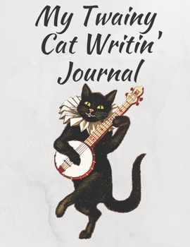 My Twainy Cat Writin' Journal: Inspirational Journal / Notebook with Cartoon Cat Art and Motivational Quotes To Write Stories In (Quote & Art Journals)