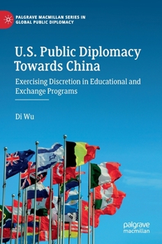 Hardcover U.S. Public Diplomacy Towards China: Exercising Discretion in Educational and Exchange Programs Book