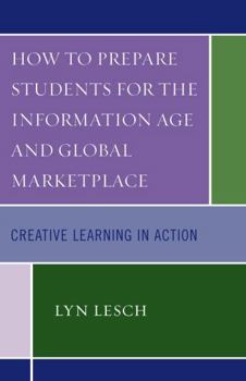 Hardcover How to Prepare Students for the Information Age and Global Marketplace: Creative Learning in Action Book