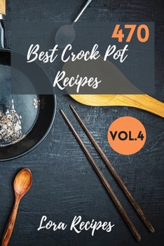 Paperback 470 Best Crock Pot Recipes: 470+ Recipes For CrockPot Vol.4 Book