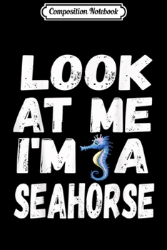 Composition Notebook: Look At Me I'm a Seahorse  Journal/Notebook Blank Lined Ruled 6x9 100 Pages