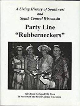Hometown Memories ... Party Line "Rubberneckers": Tales from the Good Old Days in Southwest and South Central Wisconsin: A Treasury of 20th Century Memories
