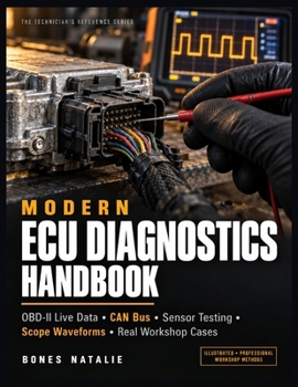 Modern ECU Diagnostics Handbook: The Illustrated Technician's Guide to OBD-II Live Data, CAN Bus Fault Finding, Sensor Testing, Oscilloscope Waveforms & Proven Workshop Case Studies