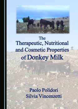 Hardcover The Therapeutic, Nutritional and Cosmetic Properties of Donkey Milk Book