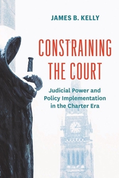 Hardcover Constraining the Court: Judicial Power and Policy Implementation in the Charter Era Book