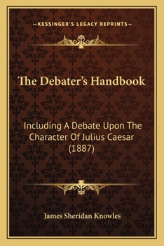 Paperback The Debater's Handbook: Including A Debate Upon The Character Of Julius Caesar (1887) Book