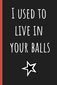 Paperback I used to live in your balls: Notebook, Funny Novelty gift for a great Dad, Great alternative to a card. Book