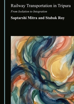 Hardcover Railway Transportation in Tripura: From Isolation to Integration Book