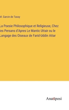 Hardcover La Poesie Philosophique et Religieuse, Chez les Persans d'Apres Le Mantic Uttair ou le Langage des Oiseaux de Farid-Uddin Attar [French] Book