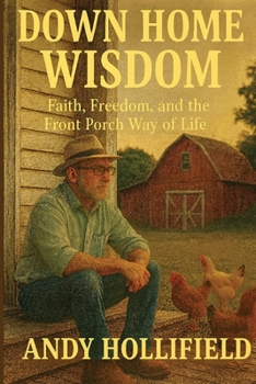 Down Home Wisdom: Faith, Freedom, and The Front Porch Way of Life