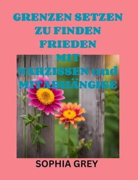 GRENZEN SETZEN ZU FINDEN FRIEDEN MIT NARZISSEN und MITABHÄNGIGE: Wie Zu Kommunizieren mit Giftig Menschen Zu Frei Selbst Aus Manipulation Und Gasbeleuchtung Ohne Gefühl Schuldig (German Edition)
