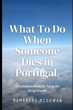 What To Do When Someone Dies in Portugal: A Compassionate Step by Step Guide (Now What..)