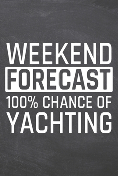 Weekend Forecast 100% Chance of Yachting: Yachting Notebook, Planner or Journal | Size 6 x 9 | 110 Dotted Pages | Office Equipment, Supplies |Funny Yachting Gift Idea for Christmas or Birthday