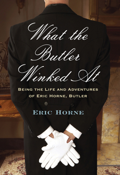 Paperback What the Butler Winked at: Being the Life and Adventures of Eric Horne, Butler Book