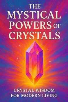 The Mystical Powers of Crystals: Crystal wisdom for modern living.