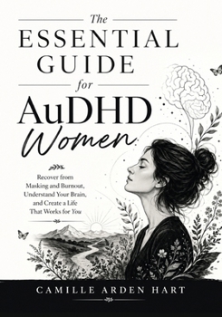 The Essential Guide for AuDHD Women: Recover from Masking and Burnout, Understand Your Brain, and Create a Life That Works for You