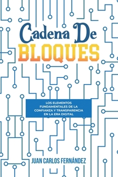 Paperback Cadena de bloques: Los Elementos Fundamentales de la confianza y Transparencia en la Era Digital [Spanish] Book