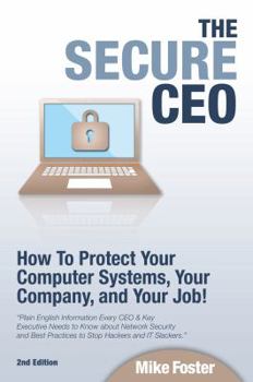 Hardcover The Secure CEO: How to Protect Your Computer Systems, Your Company, and Your Job Book