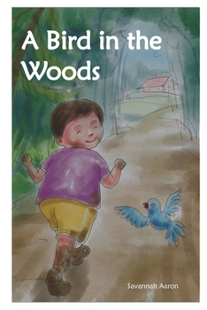 Paperback A Bird in the Woods: A young boy learns a lesson in gratitude from a feathered friend. Book