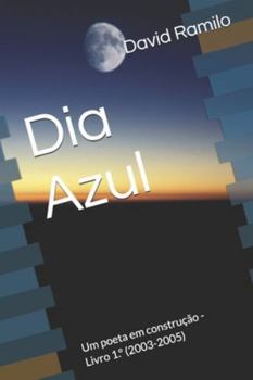 Paperback Dia Azul: Um poeta em construção - Livro 1.° (2003-2005) [Portuguese] Book