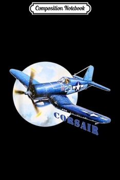 Composition Notebook: Vought F4U Corsair WW2 American Fighter  Journal/Notebook Blank Lined Ruled 6x9 100 Pages