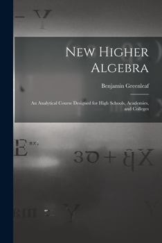 Paperback New Higher Algebra: an Analytical Course Designed for High Schools, Academies, and Colleges Book