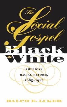 Hardcover The Social Gospel in Black and White: American Racial Reform, 1885-1912 Book