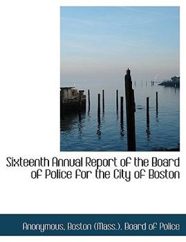 Paperback Sixteenth Annual Report of the Board of Police for the City of Boston Book