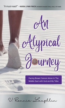 Hardcover An Atypical Journey: Facing Breast Cancer Alone in the Middle East with God and My Tribe Book