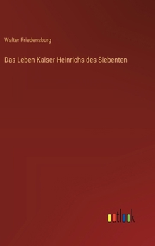 Hardcover Das Leben Kaiser Heinrichs des Siebenten [German] Book