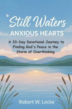 Still Waters, Anxious Hearts: A 33-Day Devotional Journey to Finding God's Peace in the Storm of Overthinking (Dwelling in The Word)