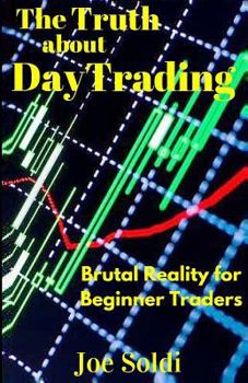 Paperback The Truth about Day Trading: Brutal Reality for Beginner Traders Book