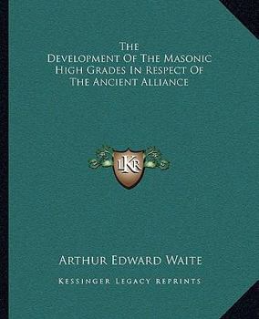 Paperback The Development Of The Masonic High Grades In Respect Of The Ancient Alliance Book