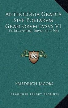 Paperback Anthologia Graeca Sive Poetarvm Graecorvm Lvsvs V1: Ex Recensione Brvnckii (1794) [Latin] Book