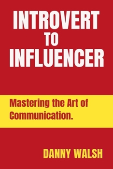 Paperback Introvert to Influencer: Mastering the Art of Communication. Book