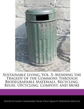 Sustainable Living : Avoiding the Tragedy of the Commons Through Biodegradable Materials, Recycling, Reuse, Upcycling, Compost, and More