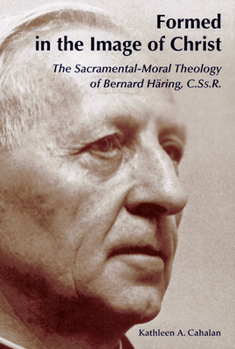 Paperback Formed in the Image of Christ: The Sacramental-Moral Theology of Bernard Haring, C.Ss.R. Book