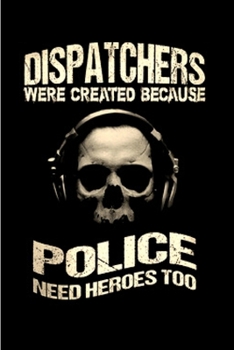 Paperback Dispatchers Were created because Police need heroes too: Notebook journal Diary Cute funny humorous blank lined notebook Gift for student school colle Book