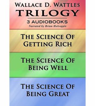 Wallace D. Wattles Trilogy - Original First Edition Text: The Science of Getting Rich / The Science of Being Well / The Science of Being Great