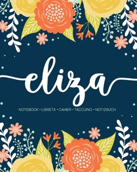 Paperback Eliza: Notebook - Libreta - Cahier - Taccuino - Notizbuch: 110 pages paginas seiten pagine: Modern Florals First Name Noteboo Book