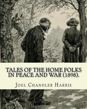 Paperback Tales of the Home Folks in Peace and War (1898). By: Joel Chandler Harris: Novel (Illustrated). Book