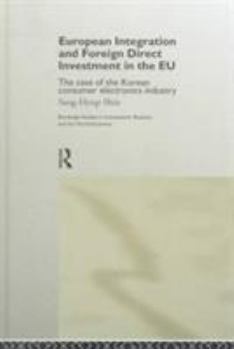 European Integration and Foreign Direct Investment in the EU: The Case of the Korean Consumer Electronics Industry (Routledge Studies in International Business and the World Economy, 10)
